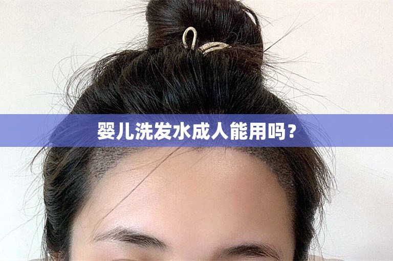 婴儿洗发水成人能用吗？