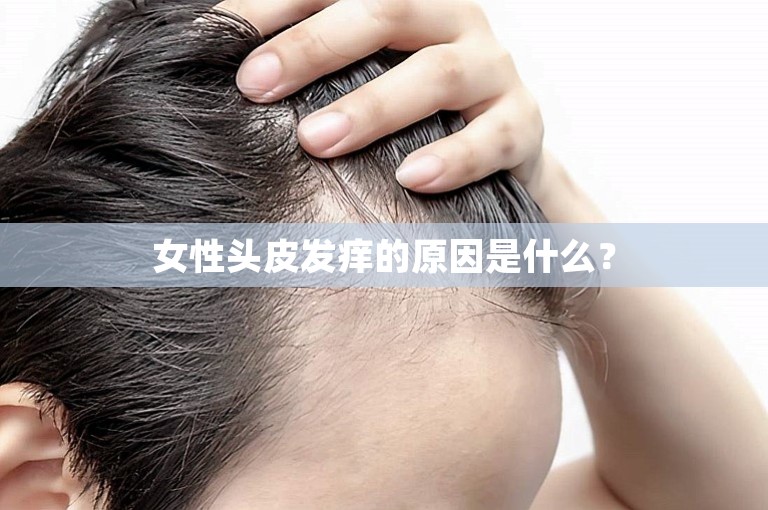 女性头皮发痒的原因是什么？