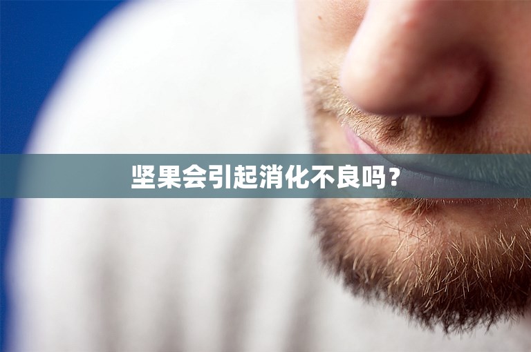 坚果会引起消化不良吗？