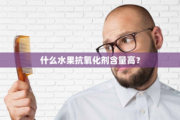 什么水果抗氧化剂含量高？