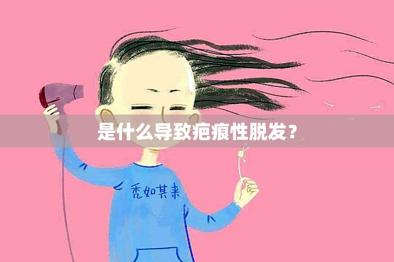 是什么导致疤痕性脱发？