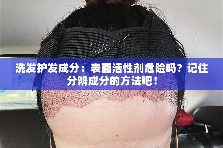 洗发护发成分：表面活性剂危险吗？记住分辨成分的方法吧！