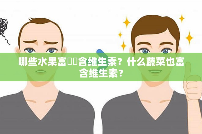 哪些水果富​​含维生素？什么蔬菜也富含维生素？