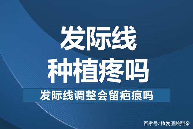 发际线种植疼吗？发际线调整会留疤痕吗？